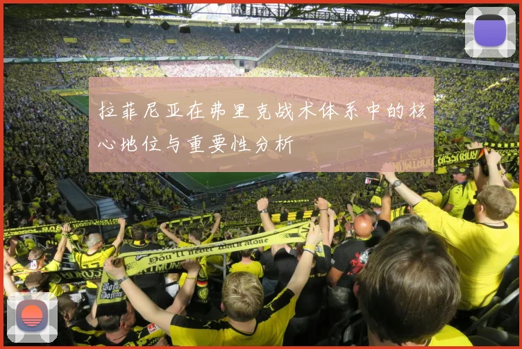 拉菲尼亚在弗里克战术体系中的核心地位与重要性分析