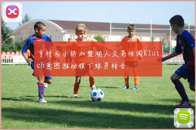 亨特或小桥加盟湖人交易传闻Klutch意图推动旗下球员转会